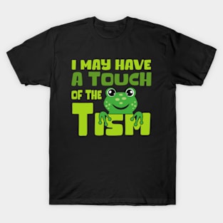 I May Have A Touch Of The Tism T-Shirt